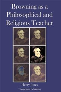 Browning as a Philosophical and Religious Teacher