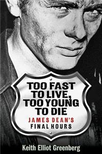 Too Fast to Live, Too Young to Die: James Dean's Final Hours