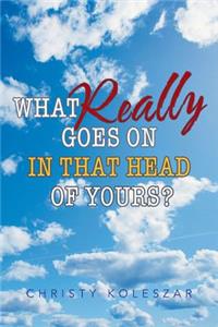 What Really Goes On In That Head of Yours?