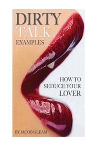 Dirty Talk Examples: How to Seduce Your Lover