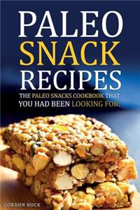 Paleo Snack Recipes - The Paleo Snacks Cookbook That You Had Been Looking for: Including Recipes of Paleo Snacks for Kids and Adults