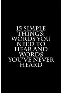 15 Simple Things: Words You Need to Hear and Words You've Never Heard