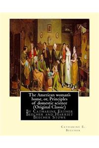 American woman's home, or, Principles of domestic science (Original Classic)