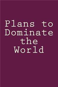 Plans to Dominate the World