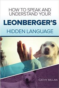 How to Speak and Understand Your Leonberger's Hidden Language: Fun and Fascinating Guide to the Inner World of Dogs