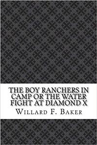 The Boy Ranchers in Camp or the Water Fight at Diamond X