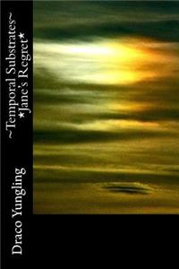 Temporal Substrates *Jane's Regret*