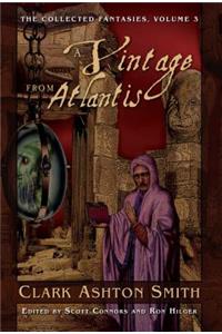 The Collected Fantasies of Clark Ashton Smith Volume 3: A Vintage from Atlantis