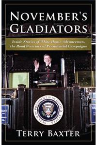 November's Gladiators Inside Stories of White House Advancemen, the Road Warriors of Presidential Campaigns