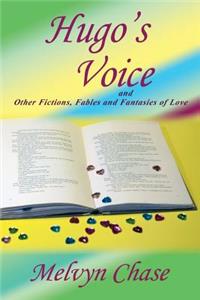 Hugo's Voice and Other Fictions, Fables and Fantasies of Love