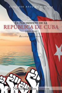 Nacimiento de la República de Cuba 1899-1940