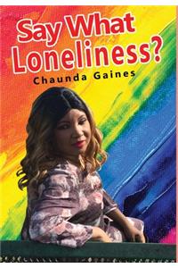 Say What Loneliness?