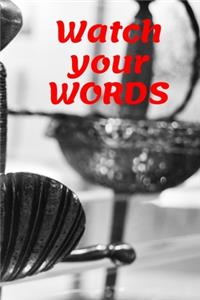 Watch your WORDS