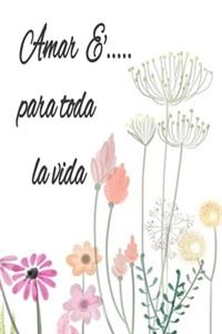 amar é... para toda la vida, flores libreta: Papel rayado de 120 páginas, agenda, diario personal, citas cuaderno, anotador, planificador, mensaje de amor, mejores libros: regalo perfecto de an