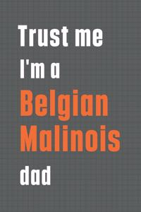 Trust me I'm a Belgian Malinois dad