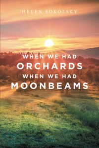 When We Had Orchards When We Had Moonbeams