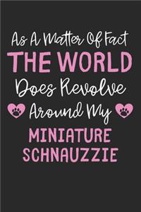 As A Matter Of Fact The World Does Revolve Around My Miniature Schnauzzie