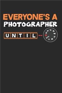 Everyone Is A Photograph Until Notebook - Funny Photgraphy Journal Planner Photographer