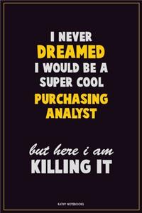 I Never Dreamed I would Be A Super Cool Purchasing analyst But Here I Am Killing It