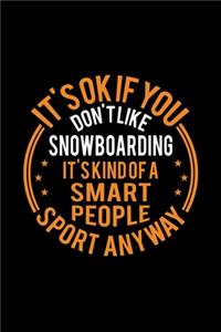 It's Okay If You Don't Like Snowboarding It's Kind Of A Smart People Sport Anyway