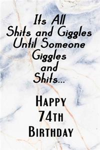 Its All Shits and Giggles and Until Someone Giggles and Shits Happy 74th Birthday