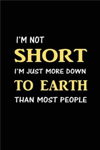 I'm Not Short I'm Just More Down to Earth Than Most People