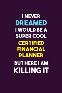 I Never Dreamed I would Be A Super Cool Certified financial planner But Here I Am Killing It