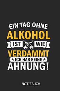 Ein Tag ohne Alkohol wie verdammt ich hab keine Ahnung Notizbuch