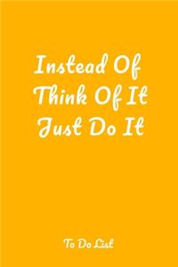 Instead Of Think Of It Just Do It