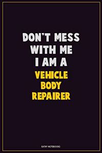 Don't Mess With Me, I Am A Vehicle Body Repairer