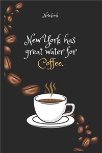 New York has great water for Coffee. Notebook For Coffee lovers