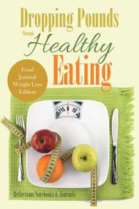 Dropping Pounds Through Healthy Eating. Food Journal Weight Loss Edition.