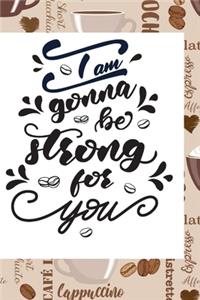 I AM Gonna Be Strong For You: Beautifully Designed Planner/Diary with coffee theme, perfect barista gift!