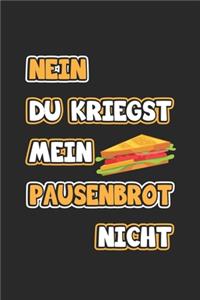 Nein du kriegst mein Pausenbrot nicht