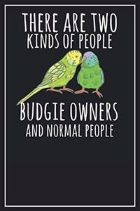 There are two kinds of people Budgie Owners and normal People