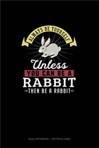 Always Be Yourself Unless You Can Be A Rabbit Then Be A Rabbit