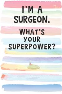 I'm a Surgeon. What's Your Superpower?: Blank Lined Notebook Journal Gift for Doctor, Nurse, Physician Friend, Coworker, Boss