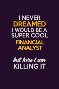 I Never Dreamed I Would Be A Super cool Financial analyst But Here I Am Killing It