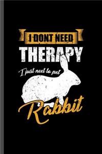 I don't need theraphy I just need to pet Rabbit