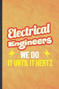 Electrical Engineers We Do It Until It Hertz