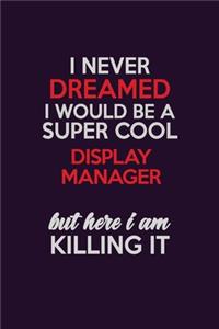 I Never Dreamed I Would Be A Super cool Display Manager But Here I Am Killing It