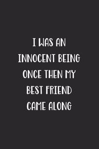 I Was An Innocent Being Once Then My Best Friend Came Along