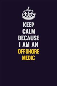 Keep calm Because I Am An Offshore Medic