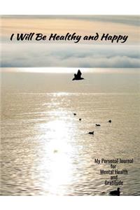 I Will Be Healthy And Happy My Personal Journal For Mental Health And Gratitude
