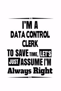 I'm A Data Control Clerk To Save Time, Let's Assume That I'm Always Right