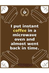 I put instant coffee in a microwave oven and almost went back in time