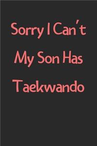 Sorry I Can't My Son Has Taekwando