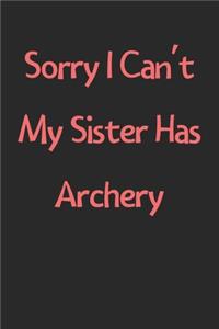 Sorry I Can't My Sister Has Archery