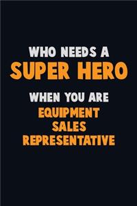 Who Need A SUPER HERO, When You Are Equipment Sales Representative