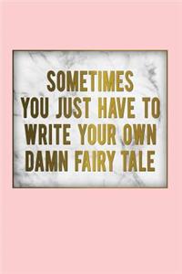 Sometimes You Just Have to Write Your Own Damn Fairy Tale: Motivational Bullet Journal - 120-Page 1/2 Inch Dot Grid Female Empowerment Notebook - 6 X 9 Perfect Bound Softcover